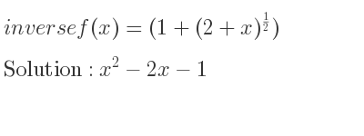 The inverse of f(x)=(1+(2+x)^{1/2}) is x^2-2x-1